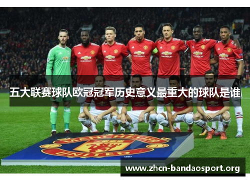 五大联赛球队欧冠冠军历史意义最重大的球队是谁