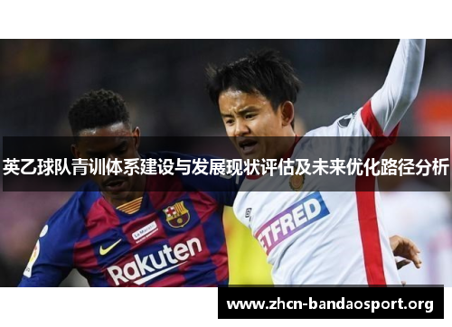 英乙球队青训体系建设与发展现状评估及未来优化路径分析