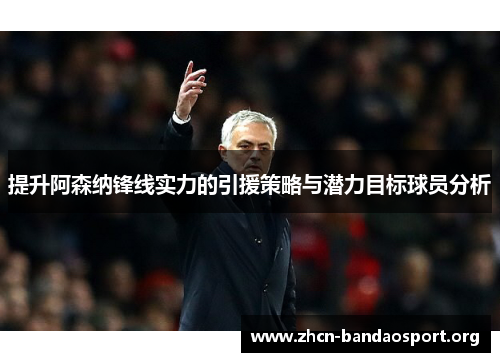 提升阿森纳锋线实力的引援策略与潜力目标球员分析