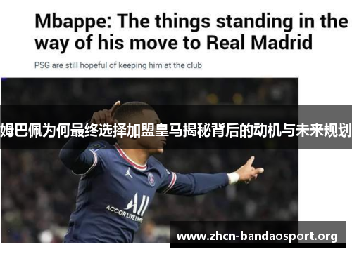 姆巴佩为何最终选择加盟皇马揭秘背后的动机与未来规划