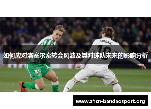 如何应对洛塞尔索转会风波及其对球队未来的影响分析