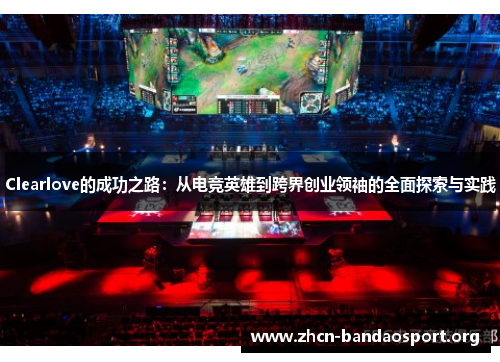 Clearlove的成功之路：从电竞英雄到跨界创业领袖的全面探索与实践