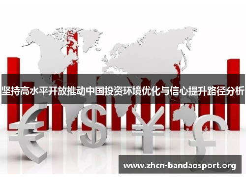 坚持高水平开放推动中国投资环境优化与信心提升路径分析