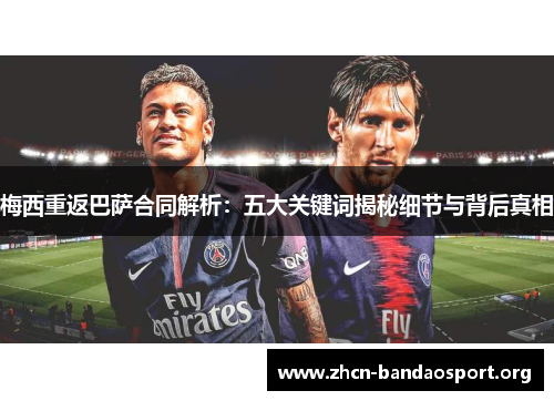 梅西重返巴萨合同解析：五大关键词揭秘细节与背后真相