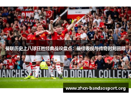 曼联历史上八球狂胜经典战役盘点：最佳表现与传奇时刻回顾
