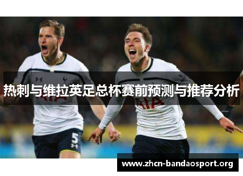 热刺与维拉英足总杯赛前预测与推荐分析