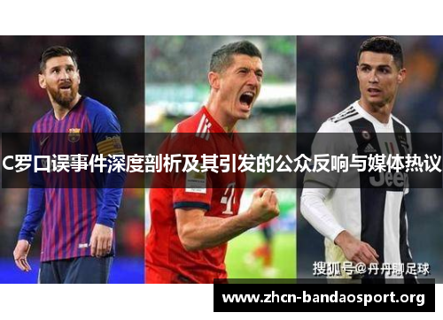 C罗口误事件深度剖析及其引发的公众反响与媒体热议