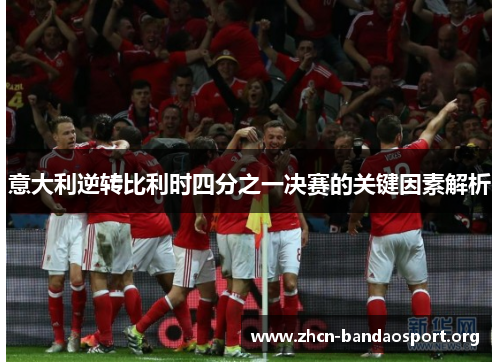 意大利逆转比利时四分之一决赛的关键因素解析