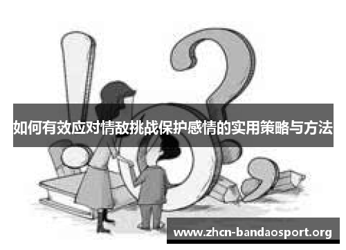 如何有效应对情敌挑战保护感情的实用策略与方法