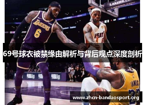 69号球衣被禁缘由解析与背后观点深度剖析