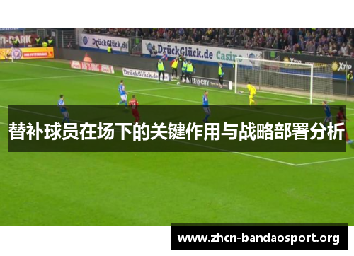 替补球员在场下的关键作用与战略部署分析
