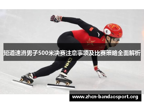 短道速滑男子500米决赛注意事项及比赛策略全面解析