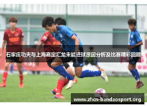 石家庄功夫与上海嘉定汇龙未能进球原因分析及比赛精彩回顾