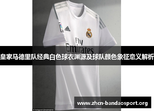 皇家马德里队经典白色球衣渊源及球队颜色象征意义解析