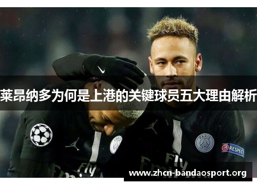 莱昂纳多为何是上港的关键球员五大理由解析