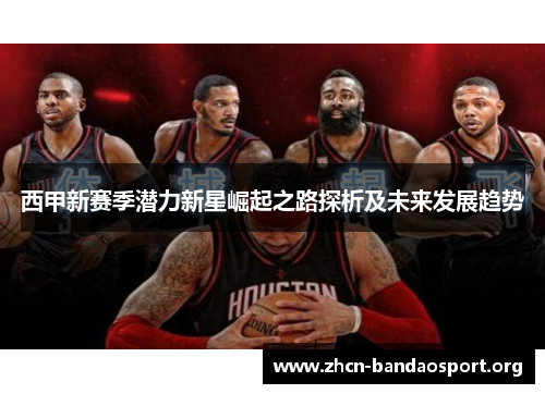 西甲新赛季潜力新星崛起之路探析及未来发展趋势