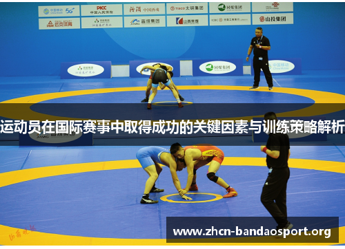 运动员在国际赛事中取得成功的关键因素与训练策略解析