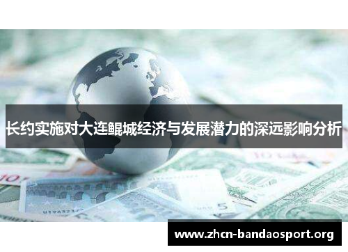 长约实施对大连鲲城经济与发展潜力的深远影响分析