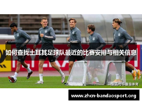 如何查找土耳其足球队最近的比赛安排与相关信息